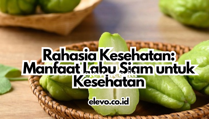 Rahasia Kesehatan: Manfaat Labu Siam untuk Kesehatan