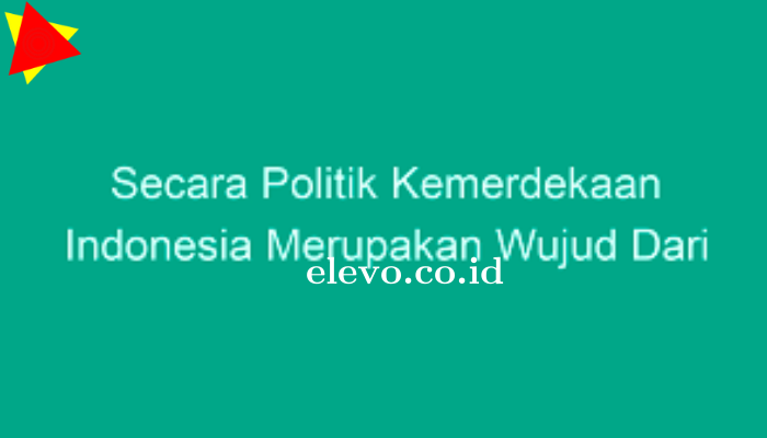 Secara_Politik_Kemerdekaan_Indonesia_Merupakan_Wujud_Dari.png