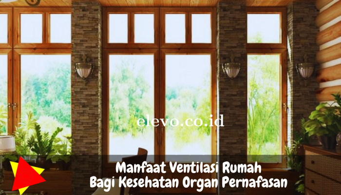 Manfaat Ventilasi Rumah Bagi Kesehatan Organ Pernapasan yang Perlu Diketahui!