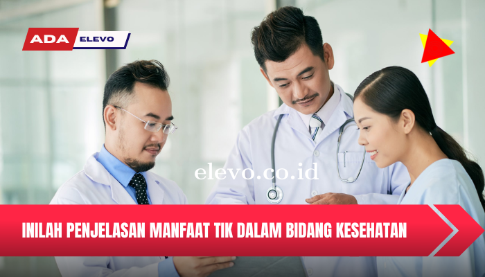 Ketahui Manfaat Dari TIK Dalam Bidang Kesehatan