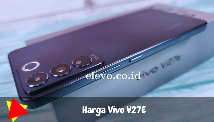 Harga Vivo V27e di Tahun 2024 ini Untuk anda Ketahui!